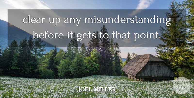 Joel Miller Quote About Clear, Gets: Clear Up Any Misunderstanding Before...
