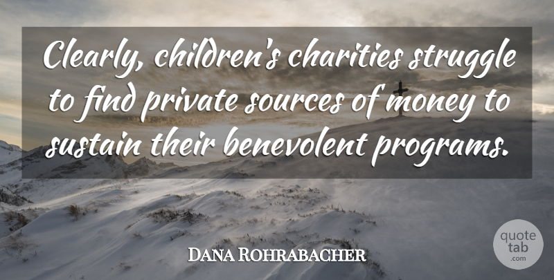 Dana Rohrabacher Quote About Children, Struggle, Charity: Clearly Childrens Charities Struggle To...