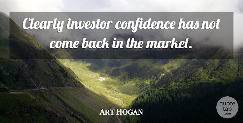 Art Hogan Quote About Clearly, Confidence, Investor: Clearly Investor Confidence Has Not...
