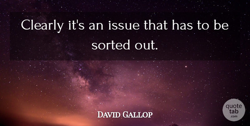 David Gallop Quote About Clearly, Issue, Sorted: Clearly Its An Issue That...