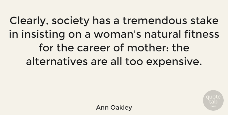 Ann Oakley Quote About Mother, Fitness, Humorous: Clearly Society Has A Tremendous...