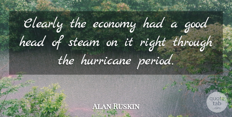 Alan Ruskin Quote About Clearly, Economy, Good, Head, Hurricane: Clearly The Economy Had A...