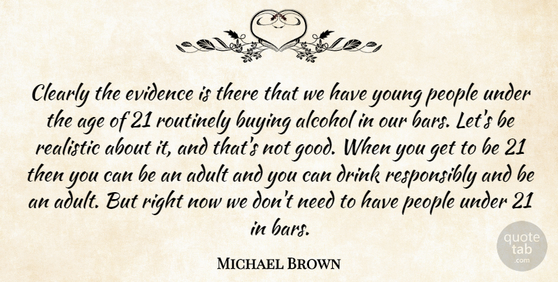 Michael Brown Quote About Adult, Age, Age And Aging, Alcohol, Buying: Clearly The Evidence Is There...