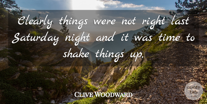 Clive Woodward Quote About Clearly, Last, Night, Saturday, Shake: Clearly Things Were Not Right...
