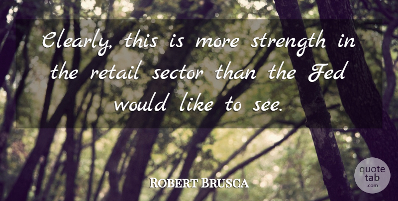 Robert Brusca Quote About Fed, Retail, Sector, Strength: Clearly This Is More Strength...