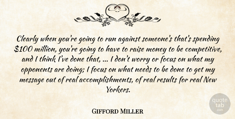Gifford Miller Quote About Against, Clearly, Focus, Message, Money: Clearly When Youre Going To...