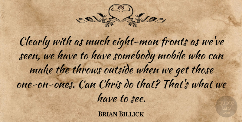 Brian Billick Quote About Chris, Clearly, Mobile, Outside, Somebody: Clearly With As Much Eight...