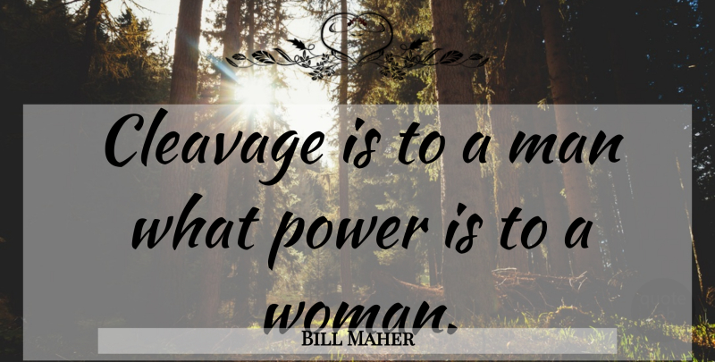 Bill Maher Quote About Men, Cleavage: Cleavage Is To A Man...
