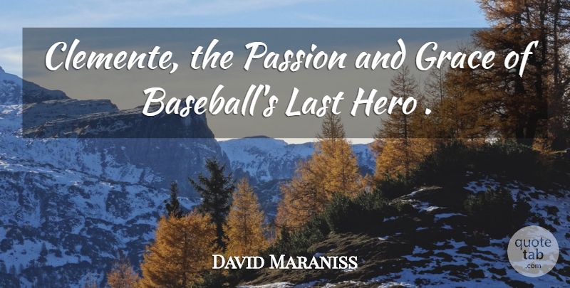 David Maraniss Quote About Grace, Hero, Last, Passion: Clemente The Passion And Grace...