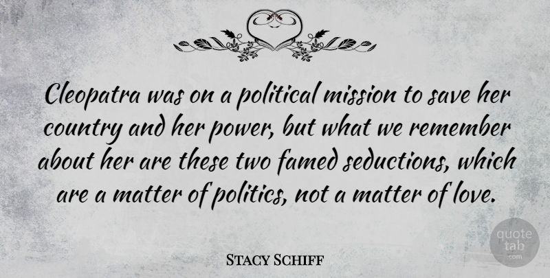 Stacy Schiff Quote About Cleopatra, Country, Love, Matter, Mission: Cleopatra Was On A Political...