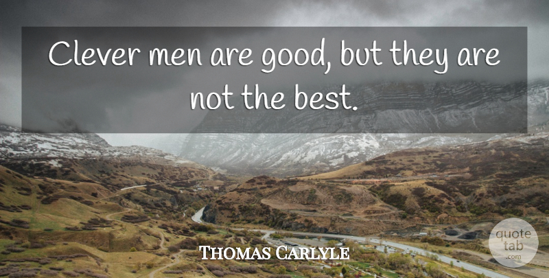 Thomas Carlyle Quote About Inspirational, Clever, Men: Clever Men Are Good But...