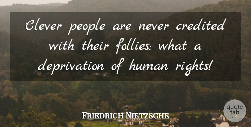 Friedrich Nietzsche Quote About Clever, Rights, People: Clever People Are Never Credited...