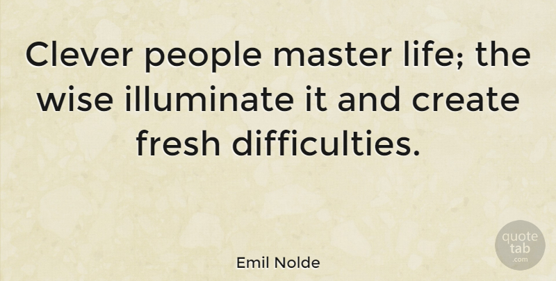 Emil Nolde Quote About Wise, Clever, People: Clever People Master Life The...