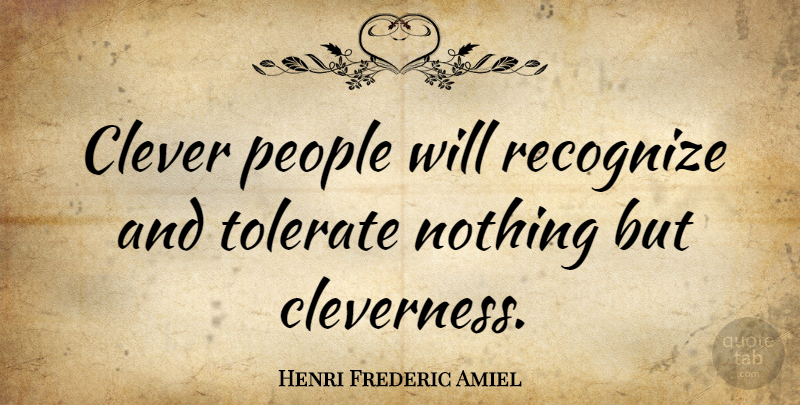 Henri Frederic Amiel Quote About Clever, People, Intelligence: Clever People Will Recognize And...