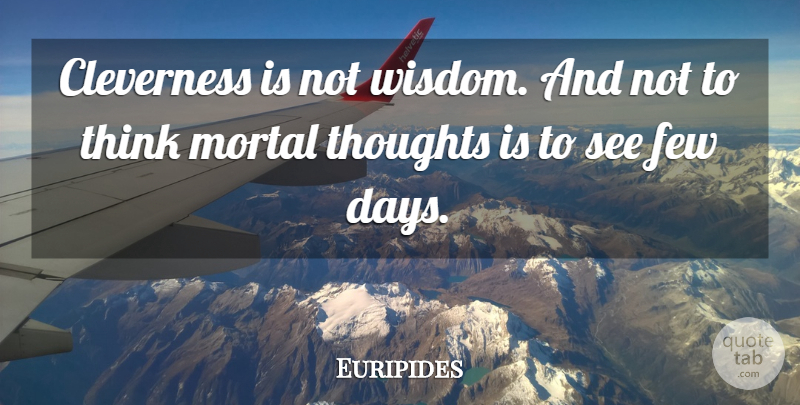 Euripides Quote About Thinking, Cleverness, Mortals: Cleverness Is Not Wisdom And...