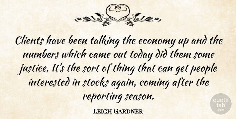 Leigh Gardner Quote About Came, Clients, Coming, Economy, Interested: Clients Have Been Talking The...