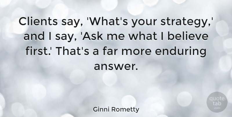 Ginni Rometty Quote About Believe, Answers, Firsts: Clients Say Whats Your Strategy...