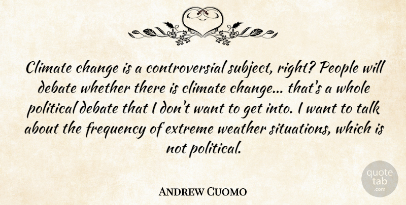 Andrew Cuomo Quote About Weather, People, Political: Climate Change Is A Controversial...