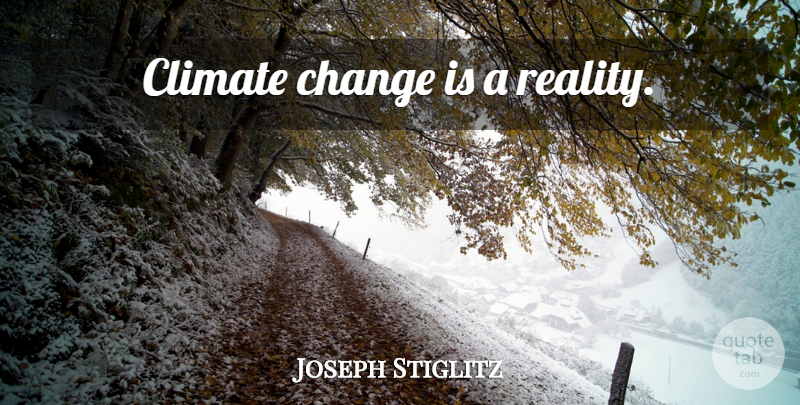 Joseph Stiglitz Quote About Reality, Climate, Climate Change: Climate Change Is A Reality...