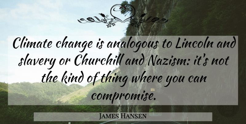 James Hansen Quote About Change, Churchill, Climate, Lincoln: Climate Change Is Analogous To...