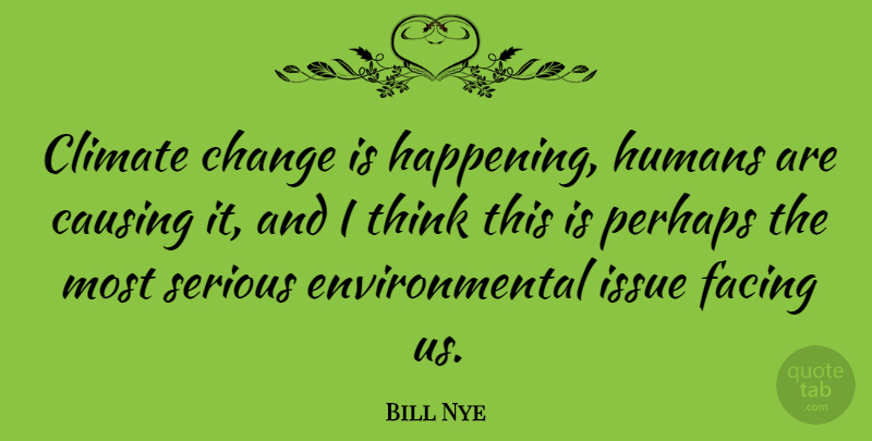 Bill Nye Quote About Thinking, Issues, Environmental: Climate Change Is Happening Humans...