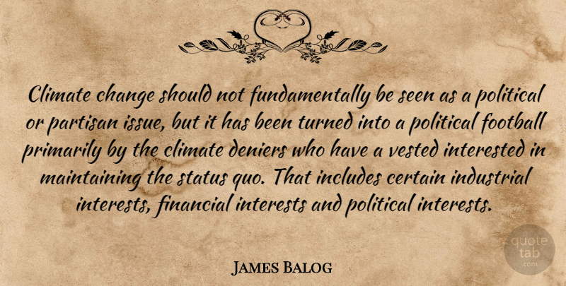 James Balog Quote About Certain, Change, Climate, Financial, Includes: Climate Change Should Not Fundamentally...