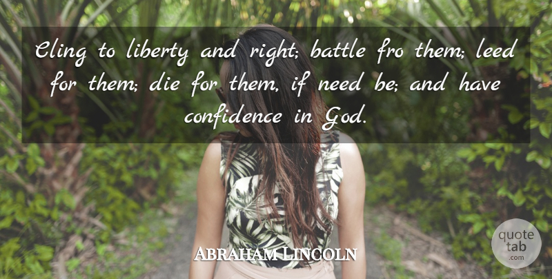 Abraham Lincoln Quote About Battle, Liberty, Needs: Cling To Liberty And Right...