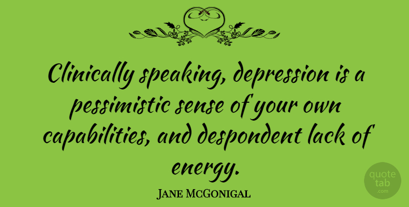 Jane McGonigal Quote About Energy, Pessimistic, Capability: Clinically Speaking Depression Is A...