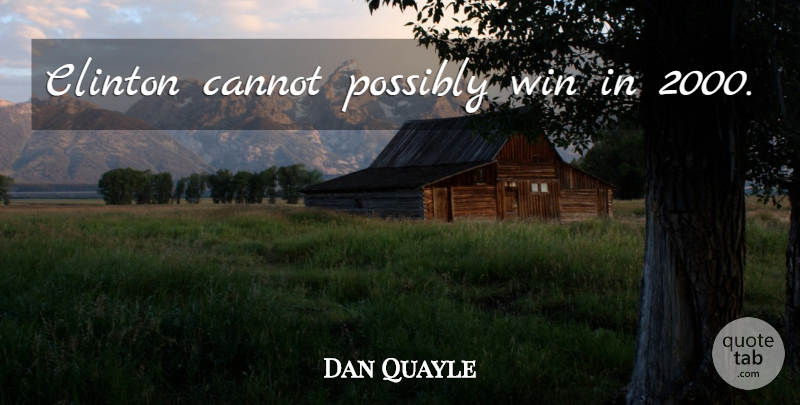 Dan Quayle Quote About Funny, Winning, Politics: Clinton Cannot Possibly Win In...