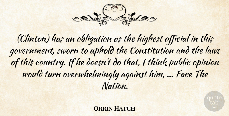 Orrin Hatch Quote About Against, Constitution, Face, Highest, Laws: Clinton Has An Obligation As...