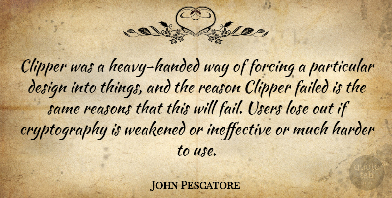 John Pescatore Quote About Design, Failed, Forcing, Harder, Lose: Clipper Was A Heavy Handed...