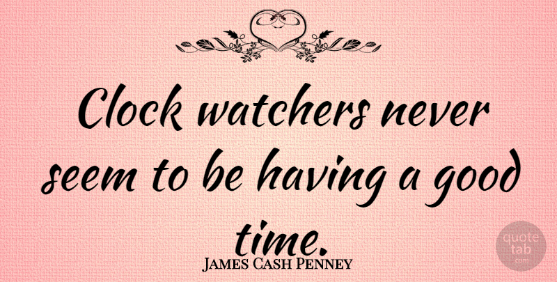 James Cash Penney Quote About Time Management, Good Times, Economy: Clock Watchers Never Seem To...