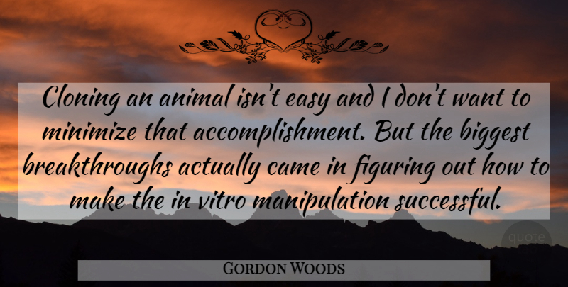 Gordon Woods Quote About Animal, Biggest, Came, Cloning, Easy: Cloning An Animal Isnt Easy...