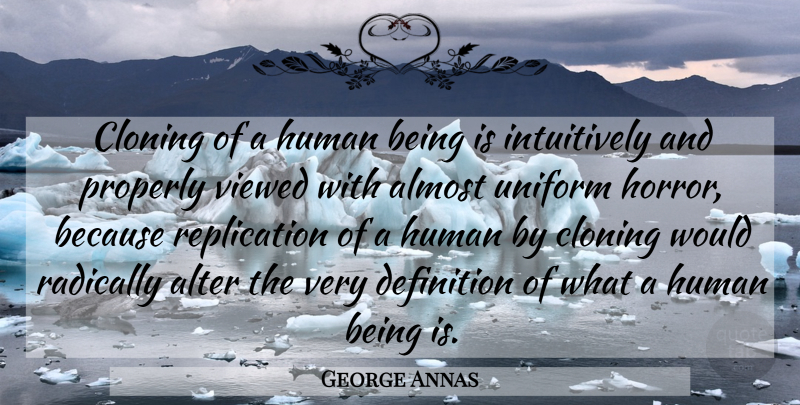 George Annas Quote About Almost, Alter, Cloning, Definition, Human: Cloning Of A Human Being...