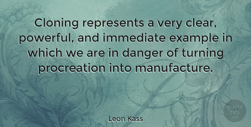 Leon Kass Quote About Powerful, Example, Cloning: Cloning Represents A Very Clear...
