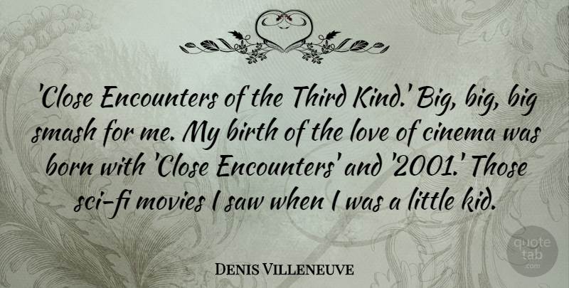 Denis Villeneuve Quote About Born, Cinema, Encounters, Love, Movies: Close Encounters Of The Third...