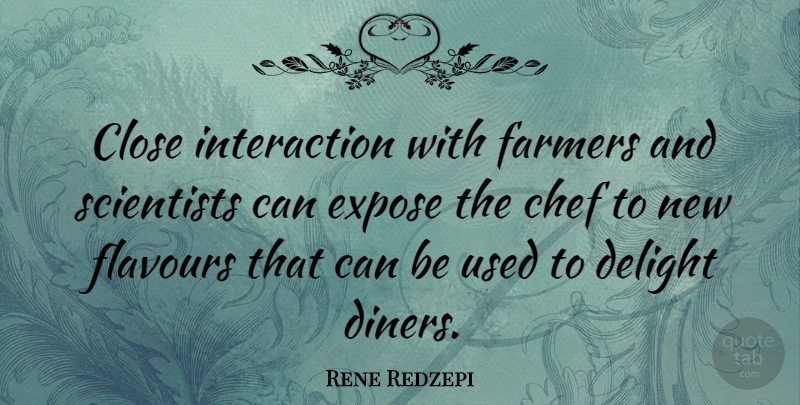 Rene Redzepi Quote About Delight, Diners, Chef: Close Interaction With Farmers And...