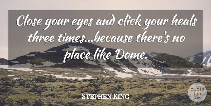 Stephen King Quote About Eye, Three, Domes: Close Your Eyes And Click...