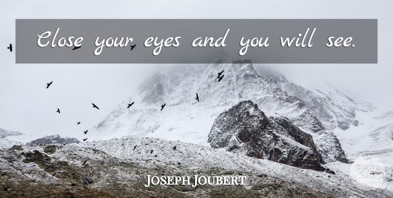 Joseph Joubert Quote About Eye, Vision, Closed Eyes: Close Your Eyes And You...