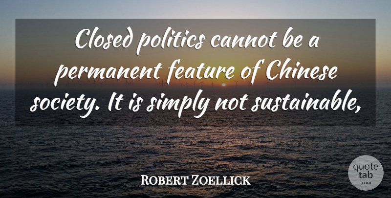 Robert Zoellick Quote About Cannot, Chinese, Closed, Feature, Permanent: Closed Politics Cannot Be A...