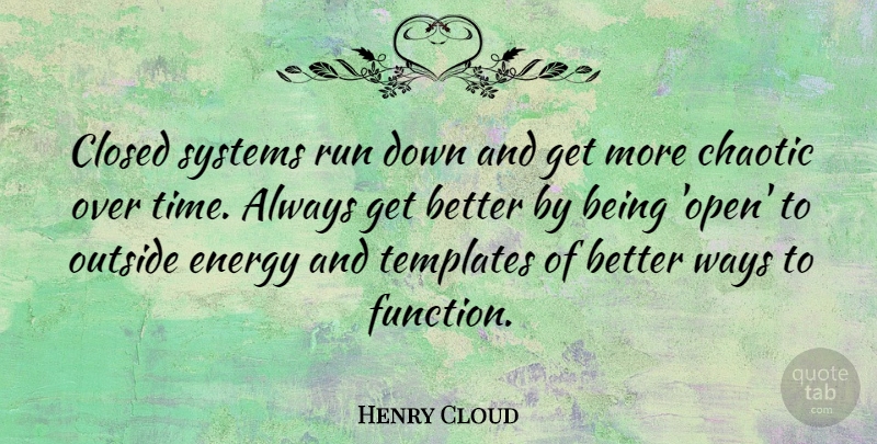Henry Cloud Quote About Chaotic, Closed, Outside, Run, Systems: Closed Systems Run Down And...