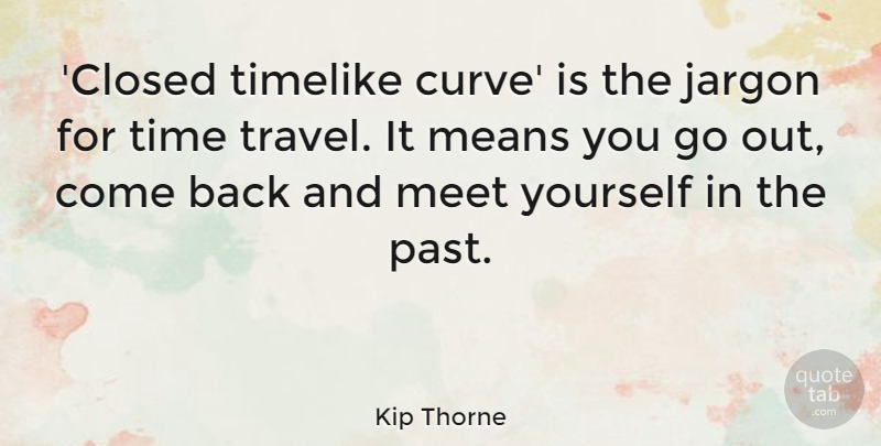 Kip Thorne Quote About Jargon, Means, Meet, Time, Travel: Closed Timelike Curve Is The...
