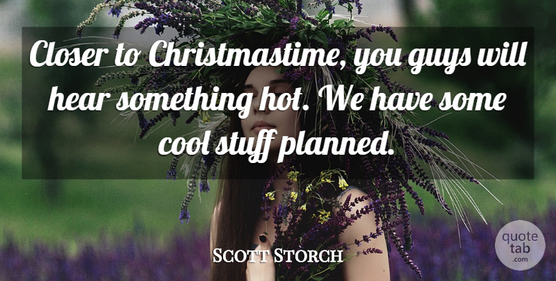 Scott Storch Quote About Closer, Cool, Guys, Hear, Stuff: Closer To Christmastime You Guys...