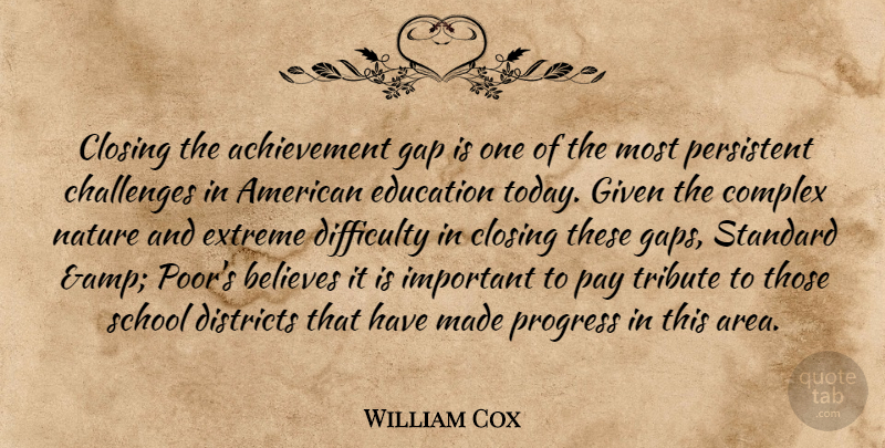 William Cox Quote About Achievement, Believes, Challenges, Closing, Complex: Closing The Achievement Gap Is...
