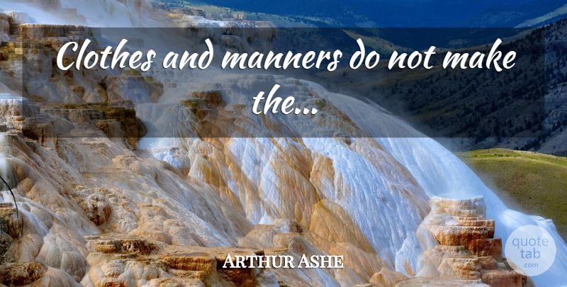 Arthur Ashe Quote About Clothes, African American, Appearance: Clothes And Manners Do Not...