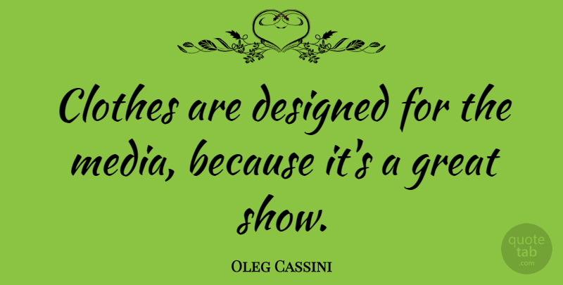 Oleg Cassini Quote About Clothes, Media, Shows: Clothes Are Designed For The...