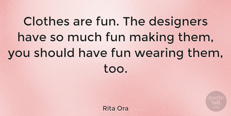 Rita Ora Quote About Fun, Should Have, Clothes: Clothes Are Fun The Designers...