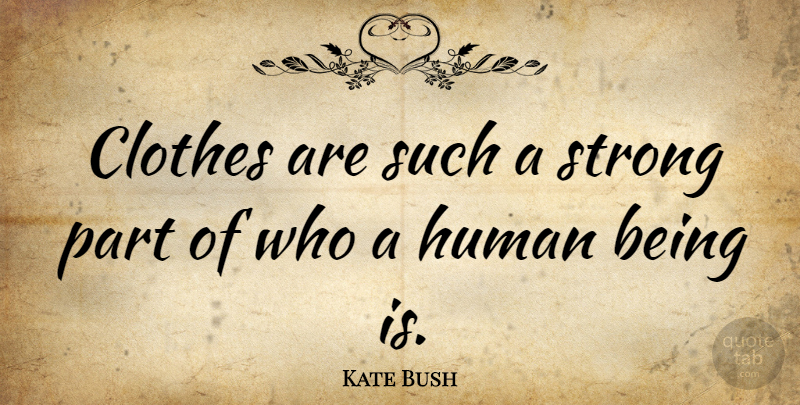Kate Bush Quote About Strong, Clothes, Humans: Clothes Are Such A Strong...