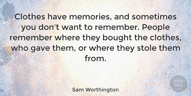 Sam Worthington Quote About Bought, Gave, People: Clothes Have Memories And Sometimes...