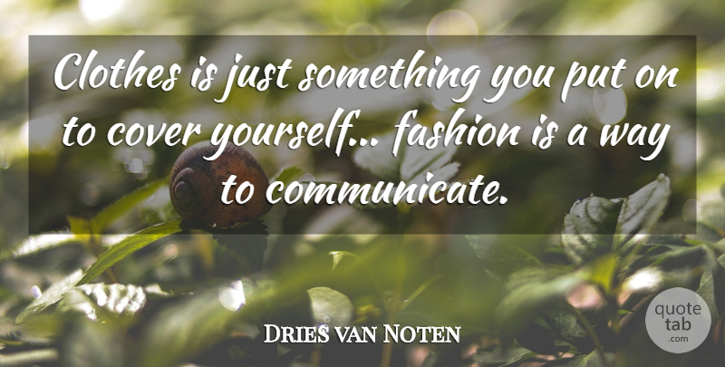 Dries van Noten Quote About undefined: Clothes Is Just Something You...